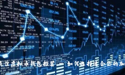 2023年度最佳虚拟币钱包推荐 - 如何选择适合你的加密货币钱包