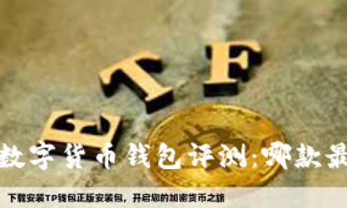2023年数字货币钱包评测：哪款最适合你？