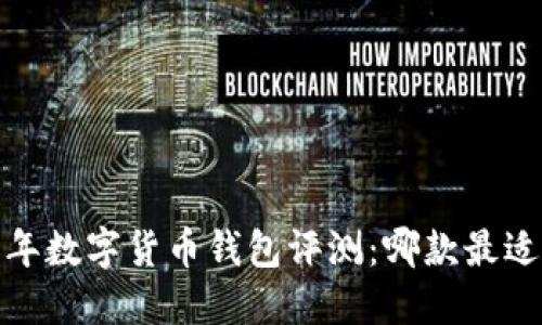 2023年数字货币钱包评测：哪款最适合你？