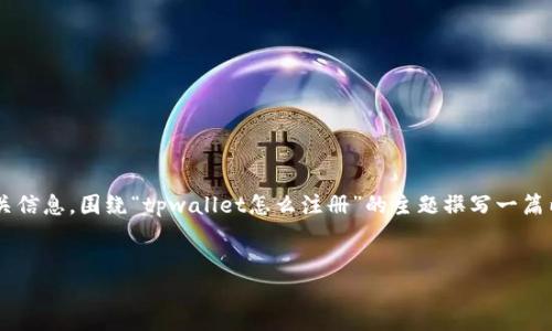 在这里，我可以为您提供一个详细的内容大纲和相关信息，围绕“tpwallet怎么注册”的主题撰写一篇内容。为了便于，以下是一个可能的和相关的关键词：


如何轻松注册TPWallet：完整指南