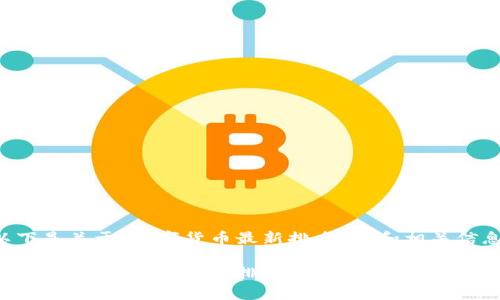 以下是关于“数字货币最新排名”的和相关信息。

2023年数字货币最新排名及市场分析