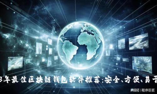 2023年最佳区块链钱包软件推荐：安全、方便、易于使用
