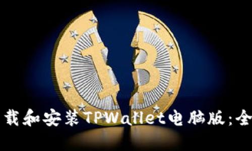 如何下载和安装TPWallet电脑版：全面指南