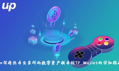 如何将热币交易所的数字资产提币到TP Wallet的详细指南