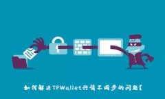 如何解决TPWallet行情不同步的问题？