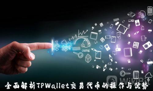 
全面解析TPWallet交易代币的操作与优势