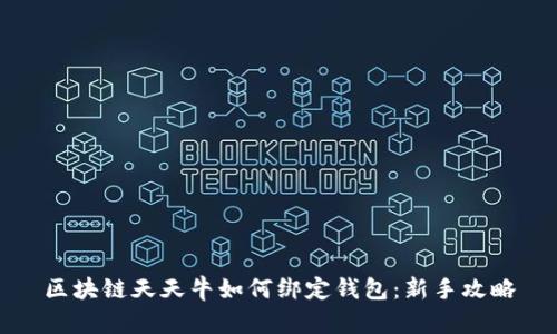 区块链天天牛如何绑定钱包：新手攻略
