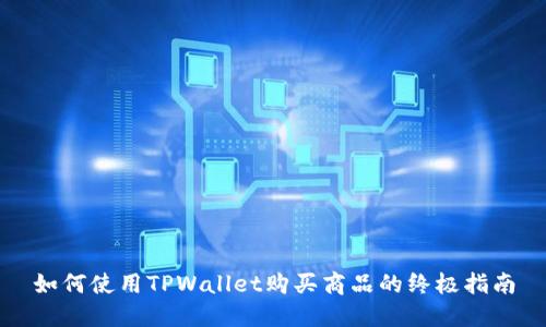 如何使用TPWallet购买商品的终极指南
