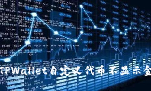 如何解决TPWallet自定义代币不显示金额的问题