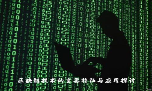 区块链技术的主要特征与应用探讨