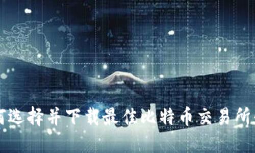 如何选择并下载最佳比特币交易所平台