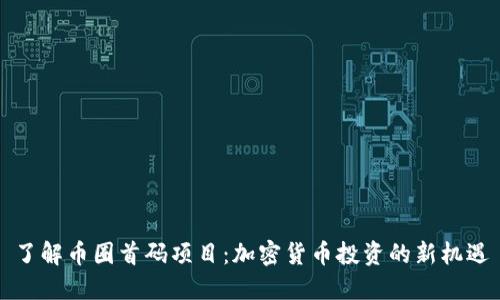 了解币圈首码项目：加密货币投资的新机遇