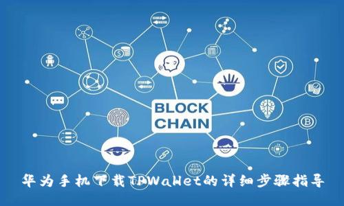 华为手机下载TPWallet的详细步骤指导