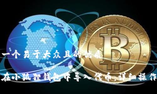 思考一个易于大众且的优质

如何在小狐狸钱包中导入代币：详细操作指南