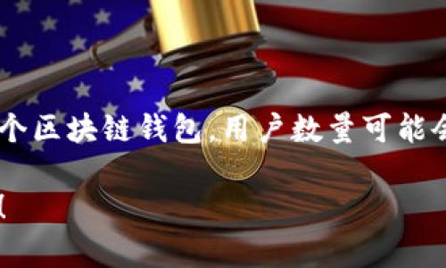 截至我最后的数据更新（2023年10月），我无法提供最新的TPWallet用户具体数量。TPWallet是一个区块链钱包，用户数量可能会随着时间的推移而变化，建议访问TPWallet的官方网站或社区渠道以获取最新的用户统计数据。 

如果需要，我可以为你提供关于区块链钱包的相关信息或撰写其他主题的内容。请告诉我你的需求！