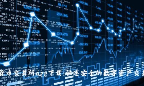 数字货币交易所app下载：快速安全的数字资产交易平台