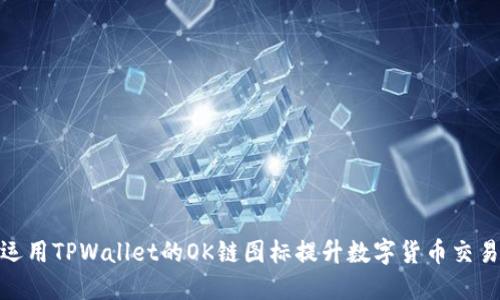 如何运用TPWallet的OK链图标提升数字货币交易体验