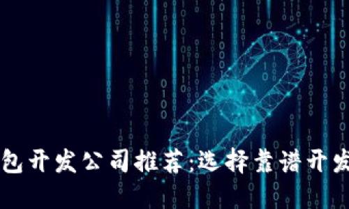 区块链钱包开发公司推荐：选择靠谱开发商的指南
