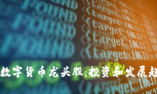 区块链数字货币龙头股：投资和发展趋势分析