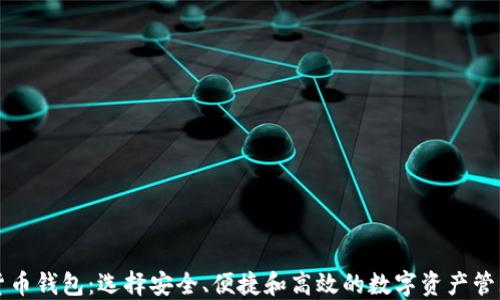
美国加密货币钱包：选择安全、便捷和高效的数字资产管理解决方案