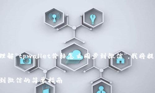 为了帮助您更好地理解“tpwallet价格怎么同步到微信”，我将提供以下格式的信息。

: 
tpwallet价格同步到微信的简单指南