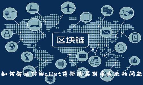 如何解决TPWallet薄饼购买新币失败的问题