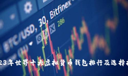 2023年世界十大虚拟货币钱包排行及选择指南