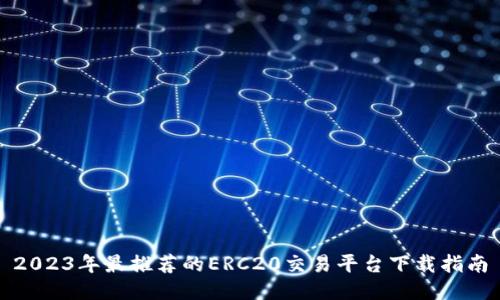 2023年最推荐的ERC20交易平台下载指南