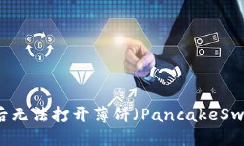 TPWallet升级后无法打开薄饼（PancakeSwap）的解决方案