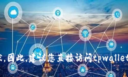 关于“tpwallet公司注销了”这一问题，需要进一步的调查和确认。目前，我没有最新的信息来验证tpwallet公司的现状。因此，建议您直接访问tpwallet的官方网站或查看相关的商业注册信息，以获取最新的动态。同时，可以关注官方社交媒体或公告，以了解其运营状态。