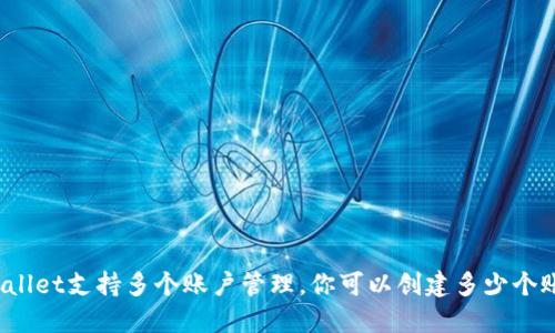 TPWallet支持多个账户管理，你可以创建多少个账户？