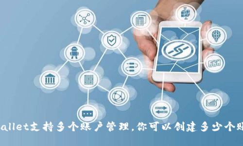 TPWallet支持多个账户管理，你可以创建多少个账户？