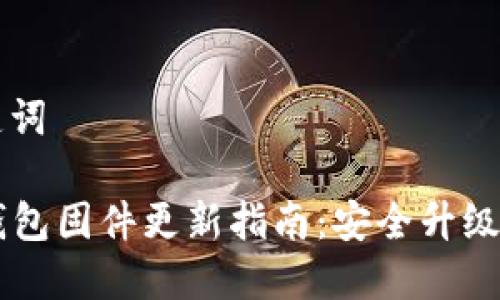 ### 和关键词

Trezor硬件钱包固件更新指南：安全升级您的数字资产