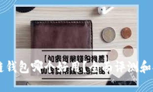 多链钱包哪个好用？全面评测和推荐