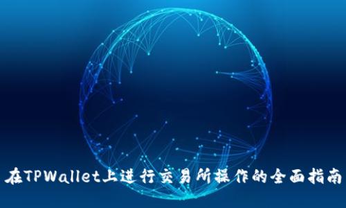 在TPWallet上进行交易所操作的全面指南