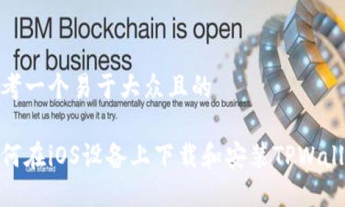 思考一个易于大众且的

如何在iOS设备上下载和安装TPWallet
