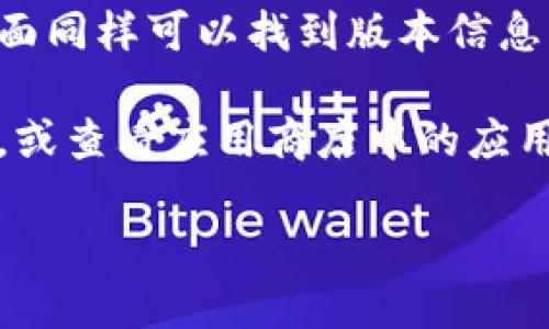 要查看TPWallet的版本，您可以按照以下步骤操作：

1. **打开TPWallet应用**：在您的设备上找到并启动TPWallet应用程序。

2. **进入设置页面**：通常在应用的主界面右上角或左上角会有一个设置或更多选项的图标，点击进入。

3. **查找关于或版本信息**：在设置页面中，您应该能找到一个名为“关于”、“版本信息”或“帮助”的选项。

4. **查看版本号**：在“关于”或者“版本信息”页面，您可以找到当前TPWallet的版本号。

如果您使用的是 TPWallet 的网页版本，通常在网页的底部或设定页面同样可以找到版本信息。

如果您依然无法找到版本信息，可以考虑查看 TPWallet 的官方网站，或查看应用商店中的应用信息。在某些情况下，更新至最新版本的过程中，也会自动显示版本号。

如果您有其他技术问题或需要进一步的帮助，请告诉我！
