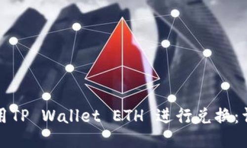 如何使用TP Wallet ETH 进行兑换：详细指南