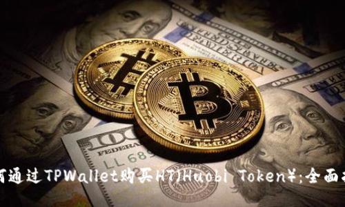 如何通过TPWallet购买HT（Huobi Token）：全面指南