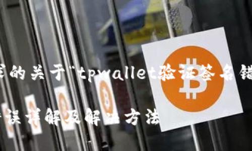 好的，下面是您所要求的关于“tpwallet验证签名错误什么意思”的内容。

TPWallet验证签名错误详解及解决方法