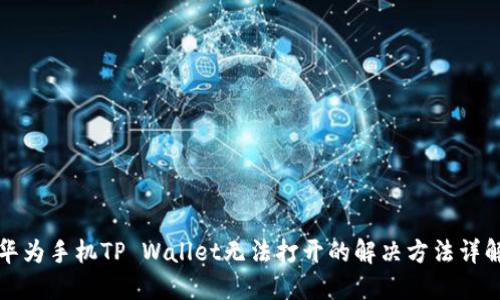 华为手机TP Wallet无法打开的解决方法详解