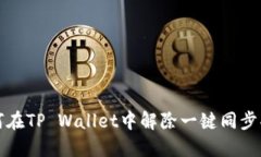 如何在TP Wallet中解除一键同步功能