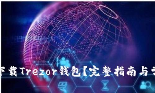 如何安全地下载Trezor钱包？完整指南与常见问题解答