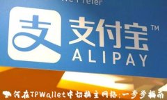 如何在TPWallet中切换主网络：一步步指南