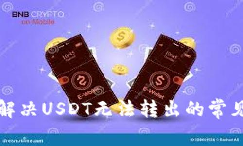 如何解决USDT无法转出的常见问题