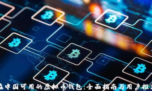 
在中国可用的虚拟币钱包：全面指南与用户推荐