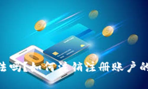 Okpay合法吗？如何注销注册账户的详细指南