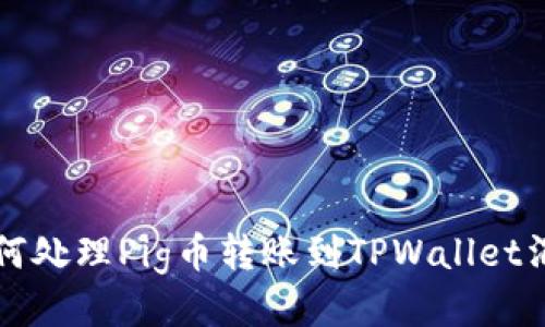 ### 如何处理Pig币转账到TPWallet消失的问题