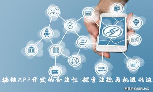 区块链APP开发的合法性：探索法规与机遇的边界