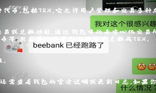 关于tpwallet是否能直接兑换波场币（TRX），以下是一些关键信息和步骤：

1. **tpwallet简介**：tpwallet是一种加密钱包，支持波场网络的各种代币，包括TRX。它允许用户管理和交易多种加密货币。

2. **兑换波场币的方式**：
   - **直接交易**：如果tpwallet支持TRX，用户可以在钱包内查找交易或兑换功能，通过钱包中的去中心化交易所（DEX）直接将其他加密货币兑换成波场币。
   - **资产转移**：用户也可以将其他币种转移到交易所，如币安、火币等，然后在这些平台上将资产兑换成TRX。

3. **注意事项**：
   - 确保你的tpwallet版本是最新的，以便享受最新的功能和安全性。
   - 交易时要注意手续费和兑换汇率，以确保获得最佳的交易体验。

总之，tpwallet为用户提供了便利的交易功能，但具体的兑换支持情况还需查看钱包的官方说明或更新日志。如果你有特定的币种想要兑换，请在tpwallet或者相关交易所进行相应操作。